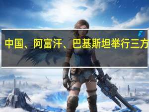 中国、阿富汗、巴基斯坦举行三方会议