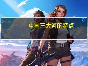 中国三大河的特点