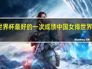 中国世界杯最好的一次成绩 中国女排世界杯历届成绩