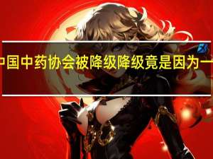 中国中药协会被降级 降级竟是因为一瓶药酒