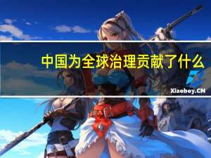 中国为全球治理贡献了什么