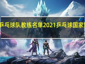 中国乒乓球队教练名单2021 乒乓球国家队最新名单