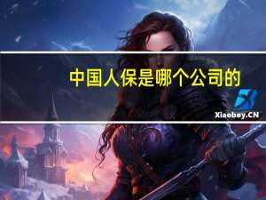 中国人保是哪个公司的（谁知道中国人保是什么保险公司）