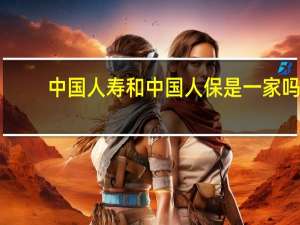 中国人寿和中国人保是一家吗