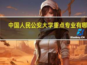 中国人民公安大学重点专业有哪些