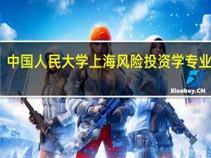 中国人民大学上海风险投资学专业介绍