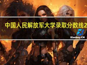 中国人民解放军大学录取分数线2021