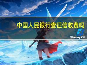 中国人民银行查征信收费吗（中国人民银行怎么查征信）
