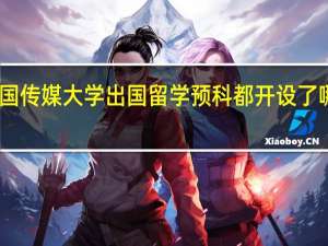 中国传媒大学出国留学预科都开设了哪些专业
