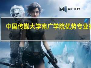 中国传媒大学南广学院优势专业排名