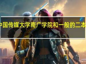 中国传媒大学南广学院和一般的二本院校比，哪个好点