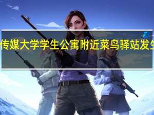 中国传媒大学学生公寓附近菜鸟驿站发生火情校方：未对学生造成影响