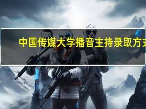 中国传媒大学播音主持录取方式