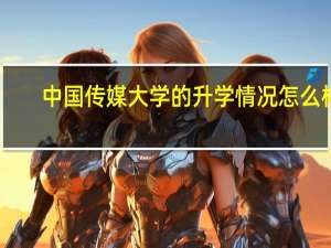 中国传媒大学的升学情况怎么样