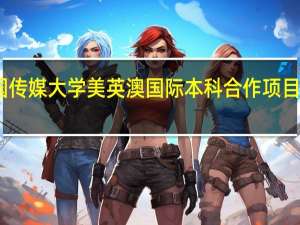 中国传媒大学美英澳国际本科合作项目海外大学
