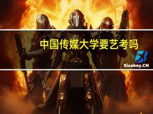 中国传媒大学要艺考吗