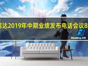 中国信达2019年中期业绩发布电话会议8月29日召开