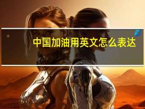 中国加油用英文怎么表达