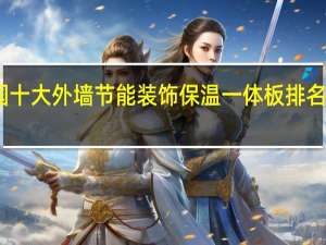 中国十大外墙节能装饰保温一体板排名是哪几家，都有什么品牌