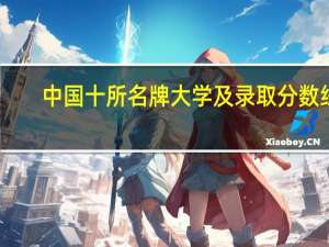 中国十所名牌大学及录取分数线