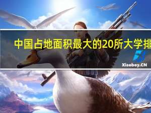 中国占地面积最大的20所大学排名