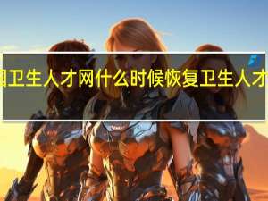 中国卫生人才网什么时候恢复 卫生人才网分数线