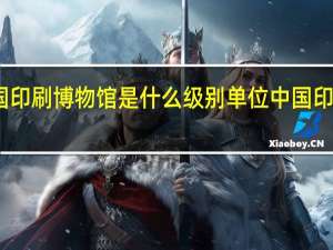 中国印刷博物馆是什么级别单位 中国印刷博物馆