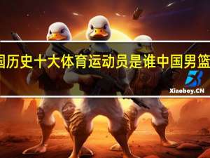 中国历史十大体育运动员是谁 中国男篮十大巨星