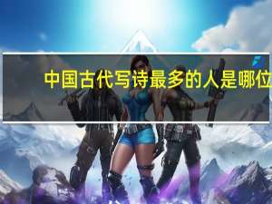 中国古代写诗最多的人是哪位