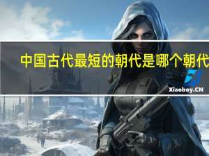 中国古代最短的朝代是哪个朝代呢