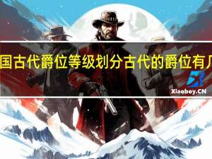 中国古代爵位等级划分 古代的爵位有几个等级