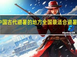 中国古代避暑的地方 全国最适合避暑的地方