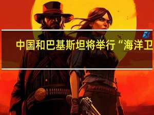 中国和巴基斯坦将举行“海洋卫士-3”海上联合演习