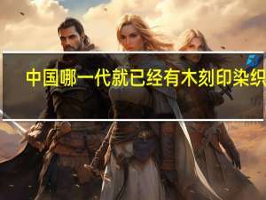 中国哪一代就已经有木刻印染织物