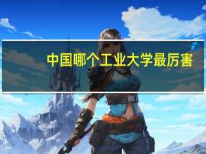 中国哪个工业大学最厉害