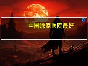 中国哪家医院最好？中国最好的医院是哪所