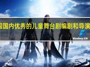 中国国内优秀的儿童舞台剧编剧和导演有哪些人