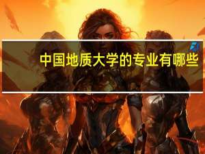 中国地质大学的专业有哪些