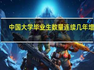 中国大学毕业生数量连续几年增加，未来趋势如何