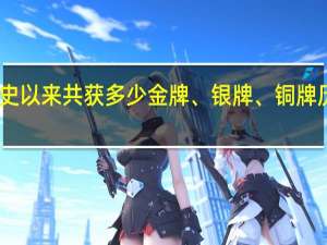 中国奥运会历史以来共获多少金牌、银牌、铜牌 历届奥运会总金牌榜