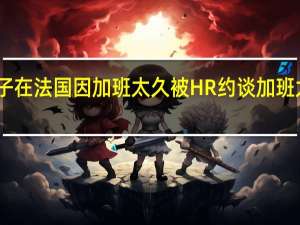 中国女子在法国因加班太久被HR约谈 加班太久属于违法