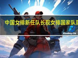 中国女排新任队长 现女排国家队队长