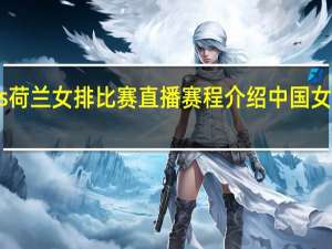 中国女排vs荷兰女排比赛直播赛程介绍 中国女排14人名单一览