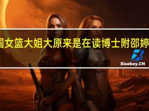 中国女篮大姐大原来是在读博士 附邵婷个人资料