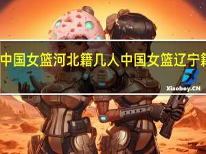 中国女篮河北籍几人 中国女篮辽宁籍球员