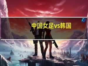中国女足vs韩国