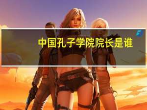 中国孔子学院院长是谁