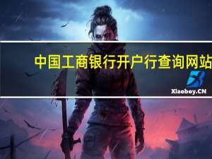 中国工商银行开户行查询网站（中国工商银行开户行查询）