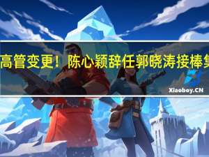 中国平安多位高管变更！陈心颖辞任 郭晓涛接棒集团联席首席执行官