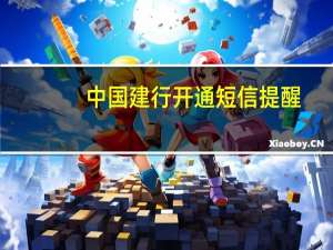 中国建行开通短信提醒（建行开通手机短信提醒）